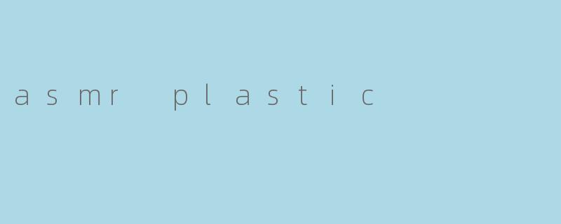 asmr plastic